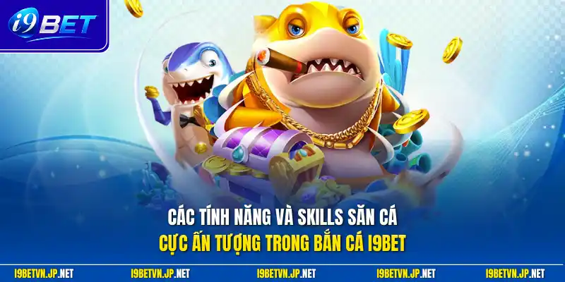Các tính năng và skills săn cá cực ấn tượng trong bắn cá I9bet 